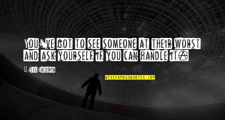 You Got Yourself Quotes By Alec Baldwin: You've got to see someone at their worst