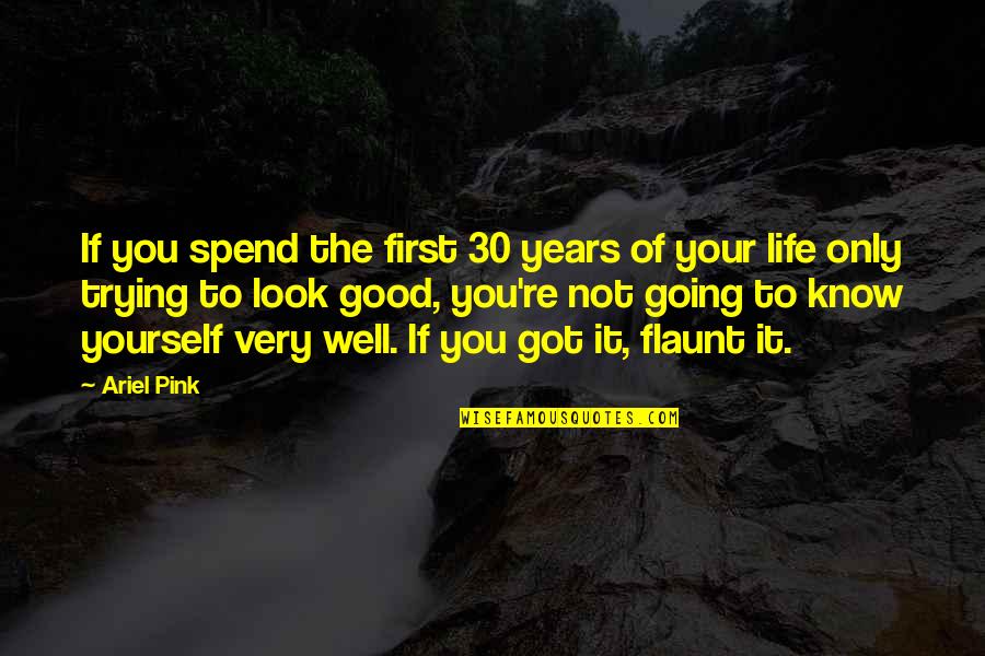 You Got Yourself Quotes By Ariel Pink: If you spend the first 30 years of You Got Yourself Quotes By Ariel Pink: If you spend the first 30 years of