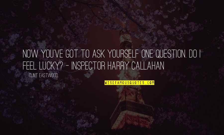 You Got Yourself Quotes By Clint Eastwood: Now you've got to ask yourself one question. You Got Yourself Quotes By Clint Eastwood: Now you've got to ask yourself one question.