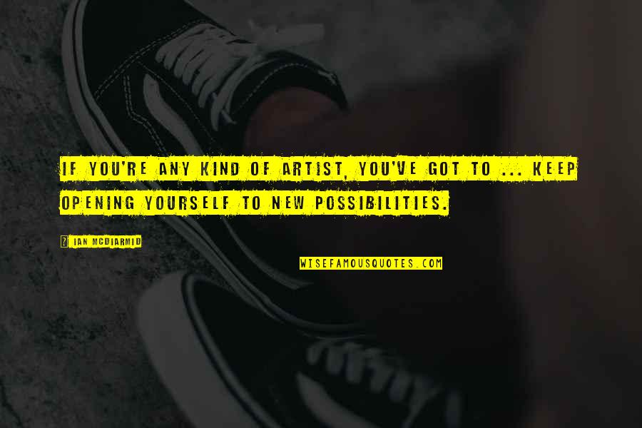 You Got Yourself Quotes By Ian McDiarmid: If you're any kind of artist, you've got You Got Yourself Quotes By Ian McDiarmid: If you're any kind of artist, you've got