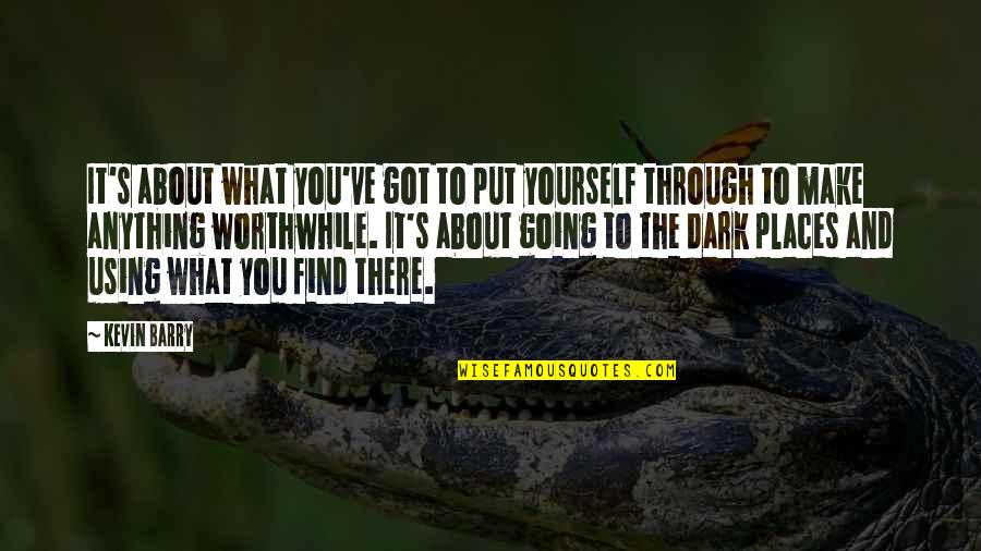 You Got Yourself Quotes By Kevin Barry: It's about what you've got to put yourself You Got Yourself Quotes By Kevin Barry: It's about what you've got to put yourself