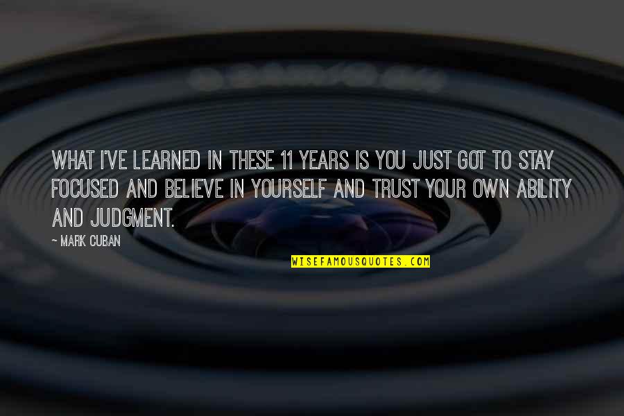 You Got Yourself Quotes By Mark Cuban: What I've learned in these 11 years is You Got Yourself Quotes By Mark Cuban: What I've learned in these 11 years is