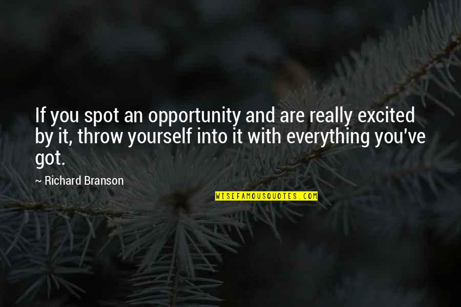 You Got Yourself Quotes By Richard Branson: If you spot an opportunity and are really You Got Yourself Quotes By Richard Branson: If you spot an opportunity and are really