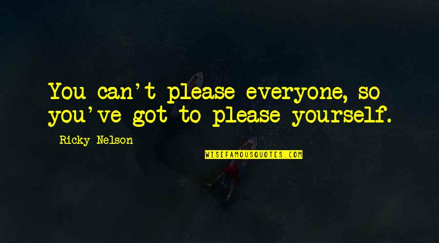 You Got Yourself Quotes By Ricky Nelson: You can't please everyone, so you've got to You Got Yourself Quotes By Ricky Nelson: You can't please everyone, so you've got to