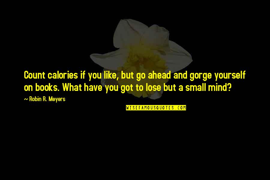 You Got Yourself Quotes By Robin R. Meyers: Count calories if you like, but go ahead You Got Yourself Quotes By Robin R. Meyers: Count calories if you like, but go ahead