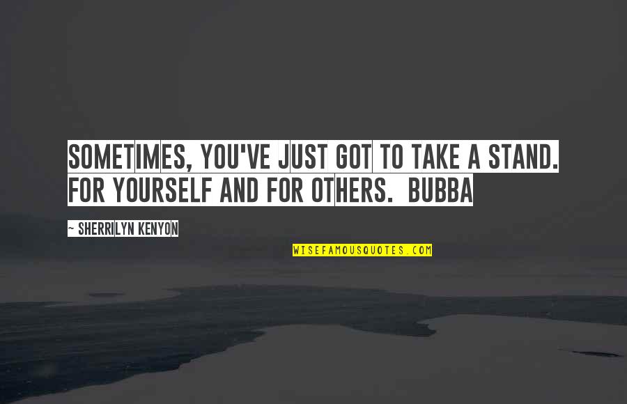 You Got Yourself Quotes By Sherrilyn Kenyon: Sometimes, you've just got to take a stand.
