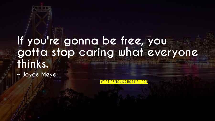 You Gotta Be Quotes By Joyce Meyer: If you're gonna be free, you gotta stop