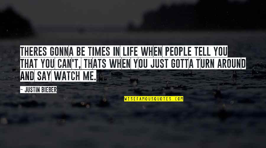 You Gotta Be Quotes By Justin Bieber: Theres gonna be times in life when people