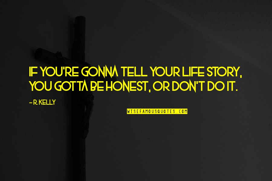 You Gotta Be Quotes By R. Kelly: If you're gonna tell your life story, you