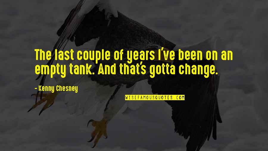 You Gotta Change Quotes By Kenny Chesney: The last couple of years I've been on