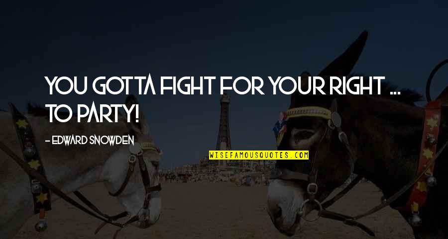 You Gotta Fight Quotes By Edward Snowden: You gotta fight for your right ... to