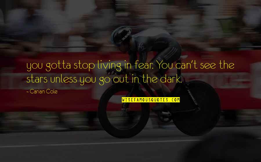 You Gotta Go Quotes By Carian Cole: you gotta stop living in fear. You can't