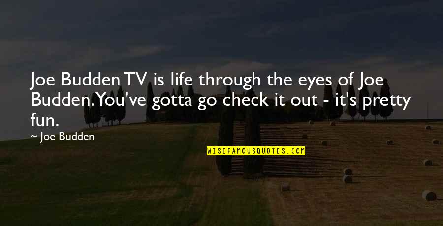 You Gotta Go Quotes By Joe Budden: Joe Budden TV is life through the eyes