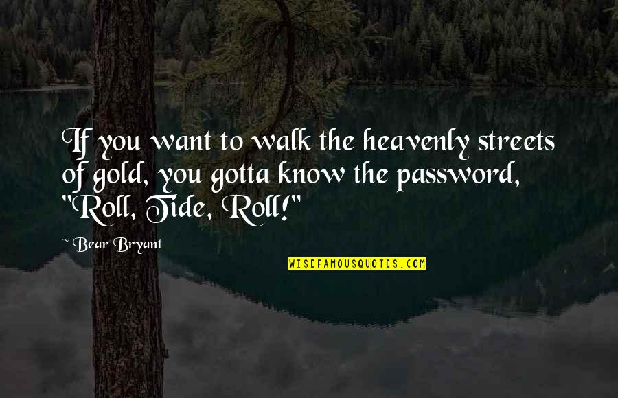 You Gotta Know Quotes By Bear Bryant: If you want to walk the heavenly streets