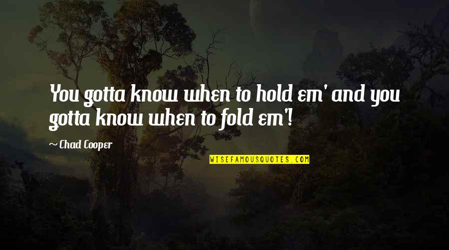 You Gotta Know Quotes By Chad Cooper: You gotta know when to hold em' and