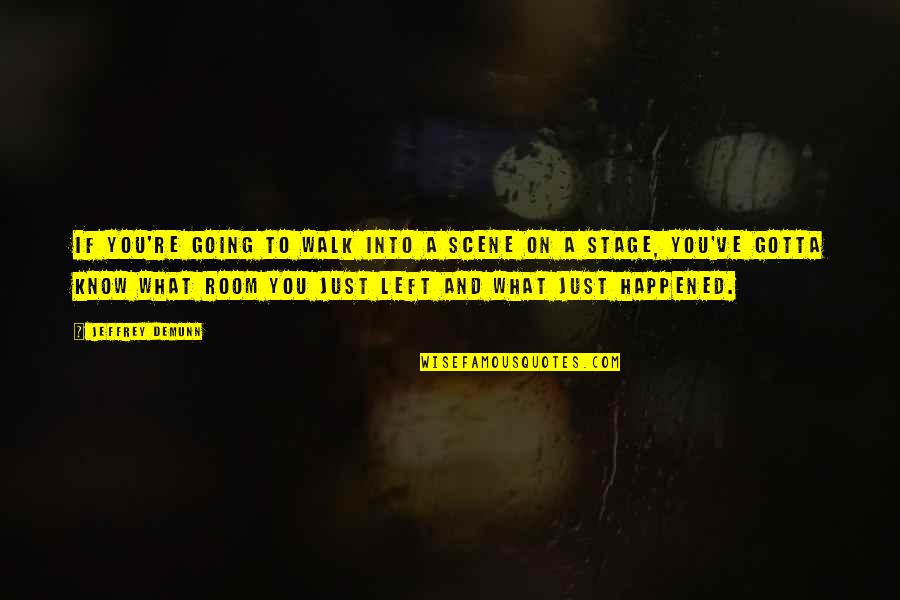 You Gotta Know Quotes By Jeffrey DeMunn: If you're going to walk into a scene
