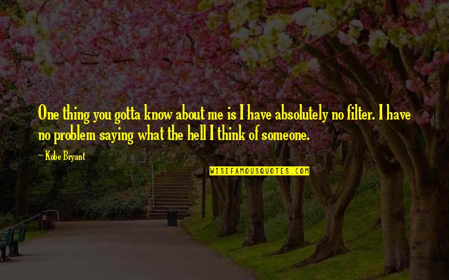 You Gotta Know Quotes By Kobe Bryant: One thing you gotta know about me is