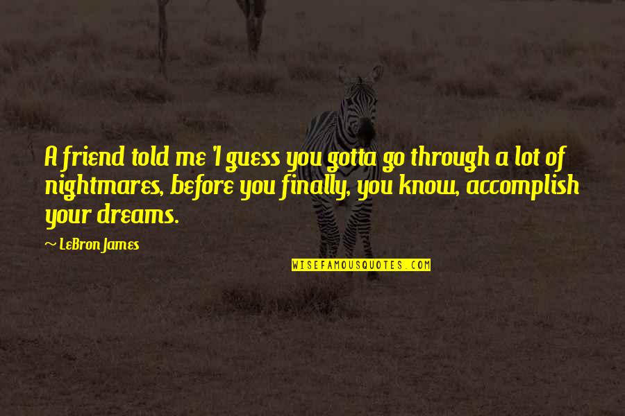 You Gotta Know Quotes By LeBron James: A friend told me 'I guess you gotta