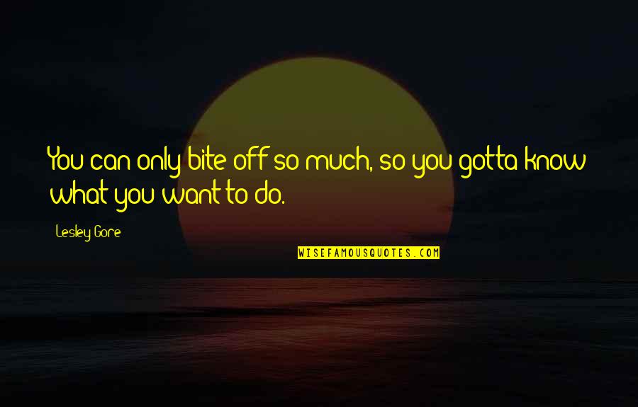 You Gotta Know Quotes By Lesley Gore: You can only bite off so much, so