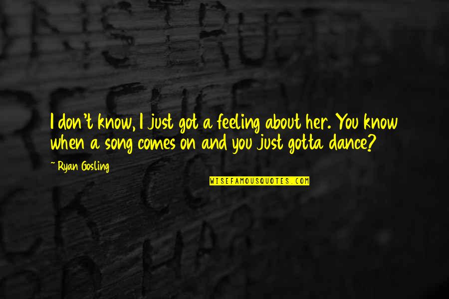 You Gotta Know Quotes By Ryan Gosling: I don't know, I just got a feeling
