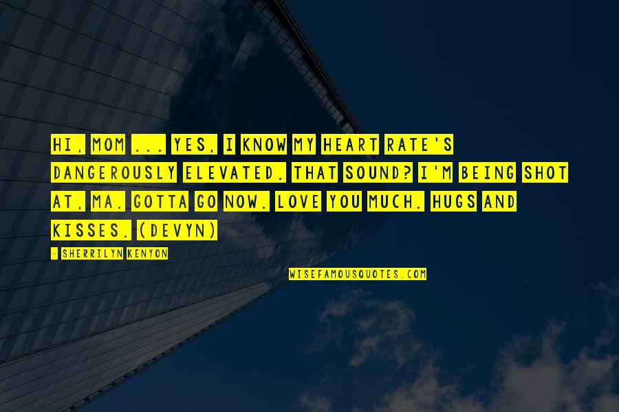 You Gotta Know Quotes By Sherrilyn Kenyon: Hi, Mom ... Yes, I know my heart