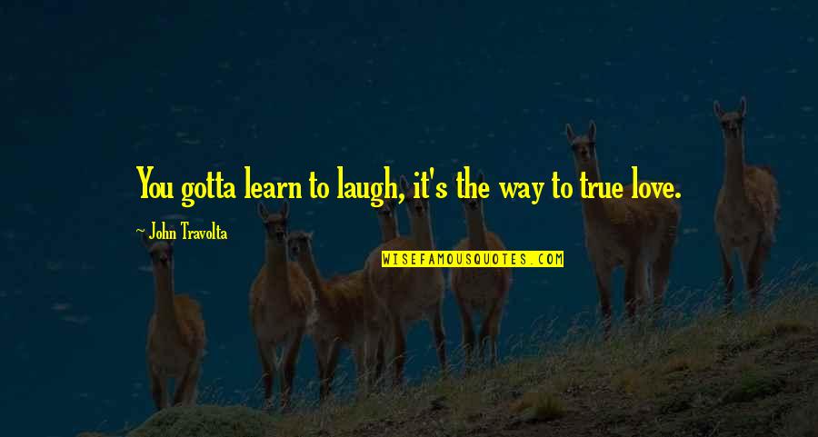 You Gotta Love Quotes By John Travolta: You gotta learn to laugh, it's the way