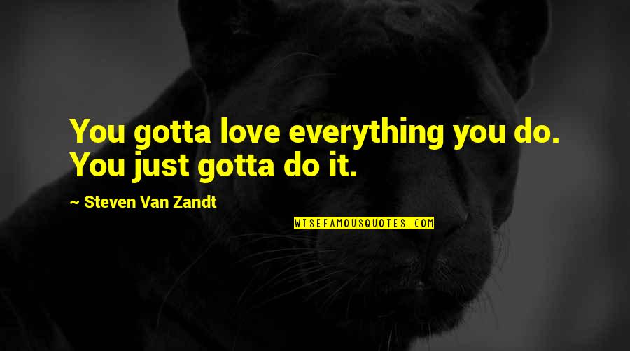 You Gotta Love Quotes By Steven Van Zandt: You gotta love everything you do. You just