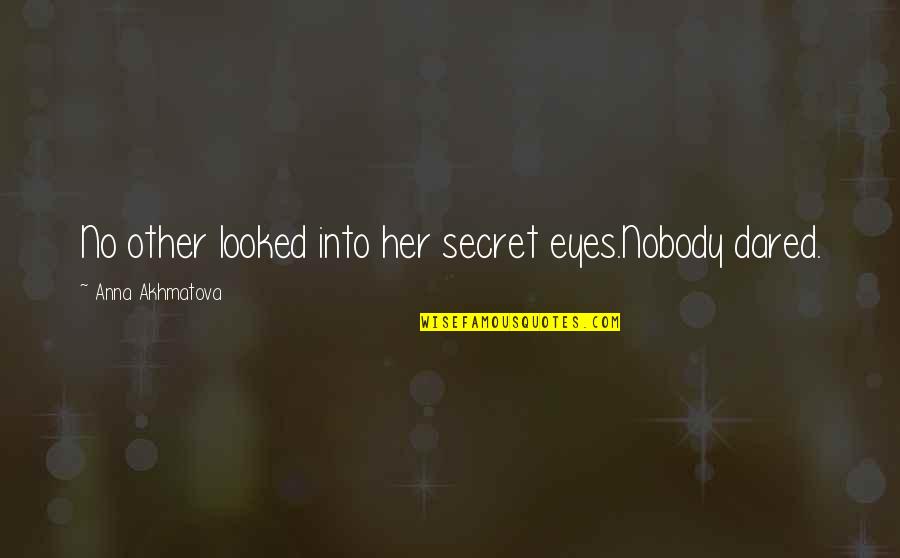 You Gotta Love Yourself First Quotes By Anna Akhmatova: No other looked into her secret eyes.Nobody dared.