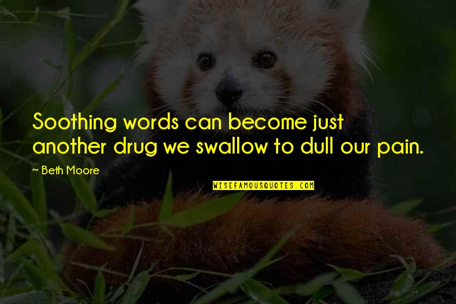 You Gotta Love Yourself First Quotes By Beth Moore: Soothing words can become just another drug we