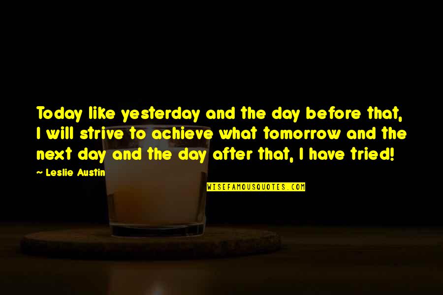 You Gotta Love Yourself First Quotes By Leslie Austin: Today like yesterday and the day before that,
