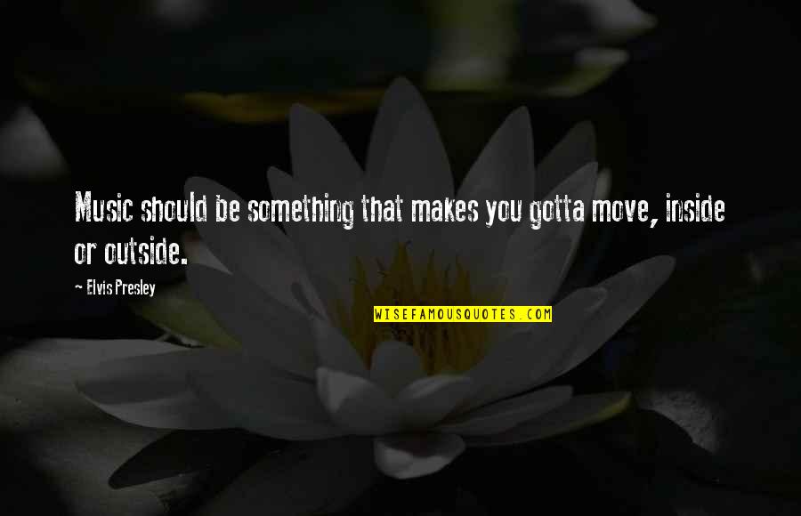 You Gotta Move On Quotes By Elvis Presley: Music should be something that makes you gotta
