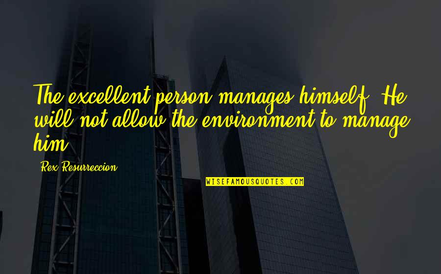 You Gotta Move On Quotes By Rex Resurreccion: The excellent person manages himself. He will not