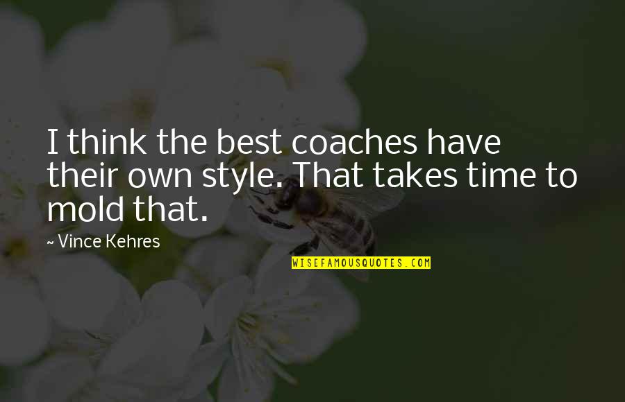 You Gotta Nourish To Flourish Quotes By Vince Kehres: I think the best coaches have their own