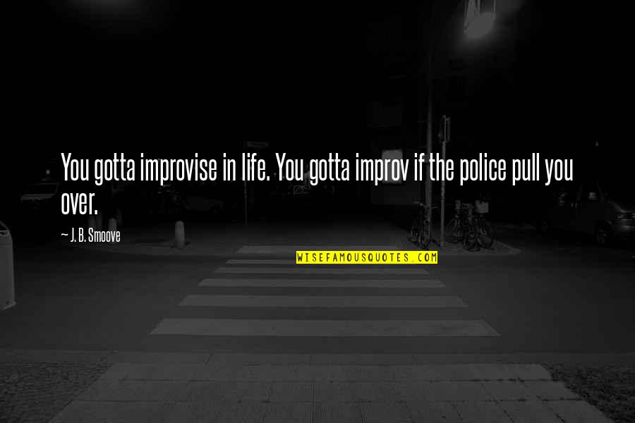 You Gotta Quotes By J. B. Smoove: You gotta improvise in life. You gotta improv