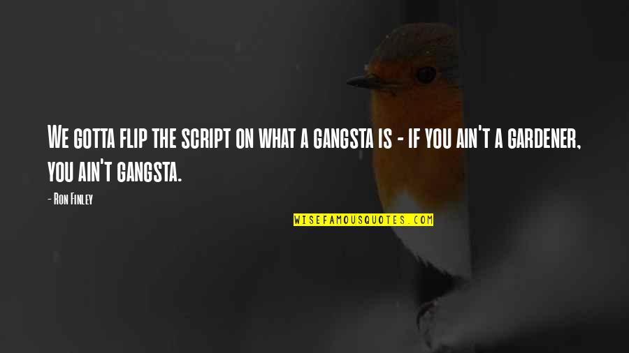 You Gotta Quotes By Ron Finley: We gotta flip the script on what a You Gotta Quotes By Ron Finley: We gotta flip the script on what a
