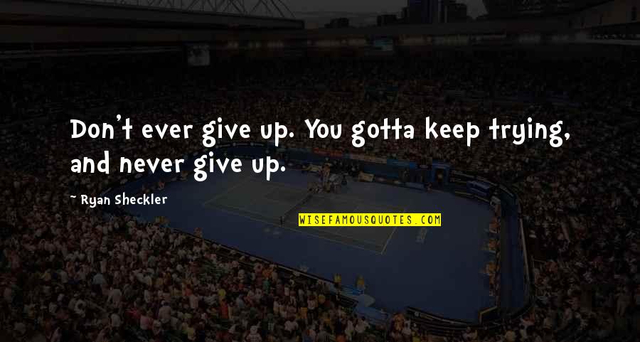 You Gotta Quotes By Ryan Sheckler: Don't ever give up. You gotta keep trying, You Gotta Quotes By Ryan Sheckler: Don't ever give up. You gotta keep trying,