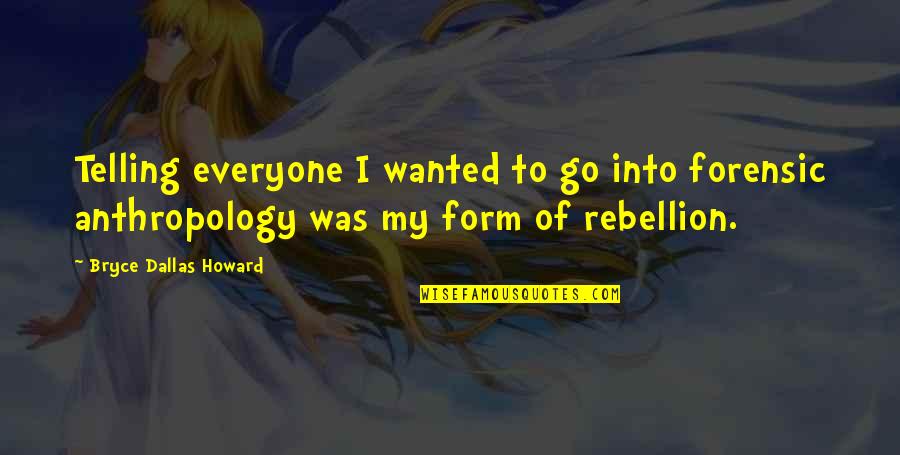 You Gotta Struggle Quotes By Bryce Dallas Howard: Telling everyone I wanted to go into forensic You Gotta Struggle Quotes By Bryce Dallas Howard: Telling everyone I wanted to go into forensic