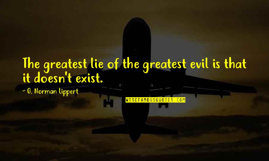 You Gotta Struggle Quotes By G. Norman Lippert: The greatest lie of the greatest evil is You Gotta Struggle Quotes By G. Norman Lippert: The greatest lie of the greatest evil is