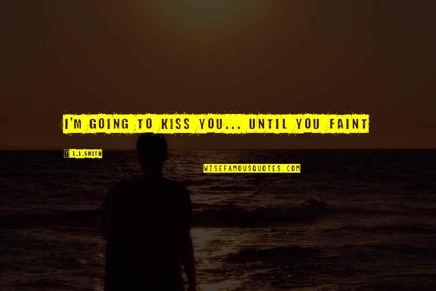 You Gotta Take Risks Quotes By L.J.Smith: I'm going to kiss you... until you faint You Gotta Take Risks Quotes By L.J.Smith: I'm going to kiss you... until you faint