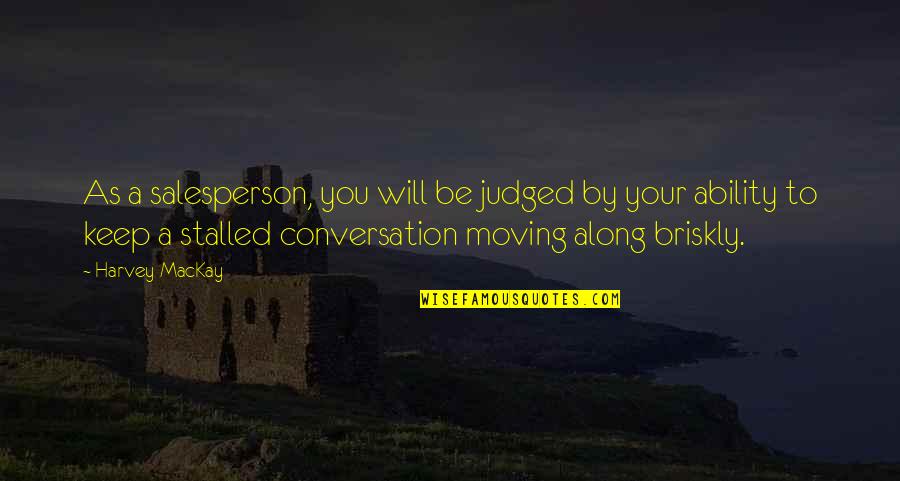 You Guys Will Be Missed Quotes By Harvey MacKay: As a salesperson, you will be judged by