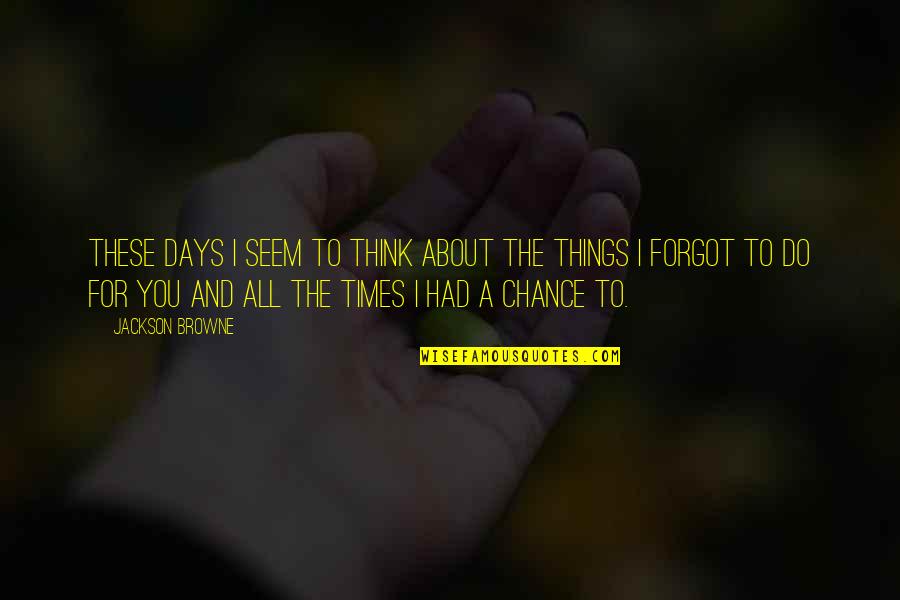 You Had A Chance Quotes By Jackson Browne: These days I seem to think about the You Had A Chance Quotes By Jackson Browne: These days I seem to think about the