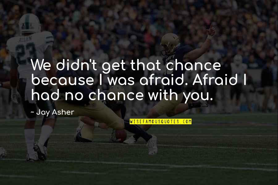 You Had Chance Quotes By Jay Asher: We didn't get that chance because I was