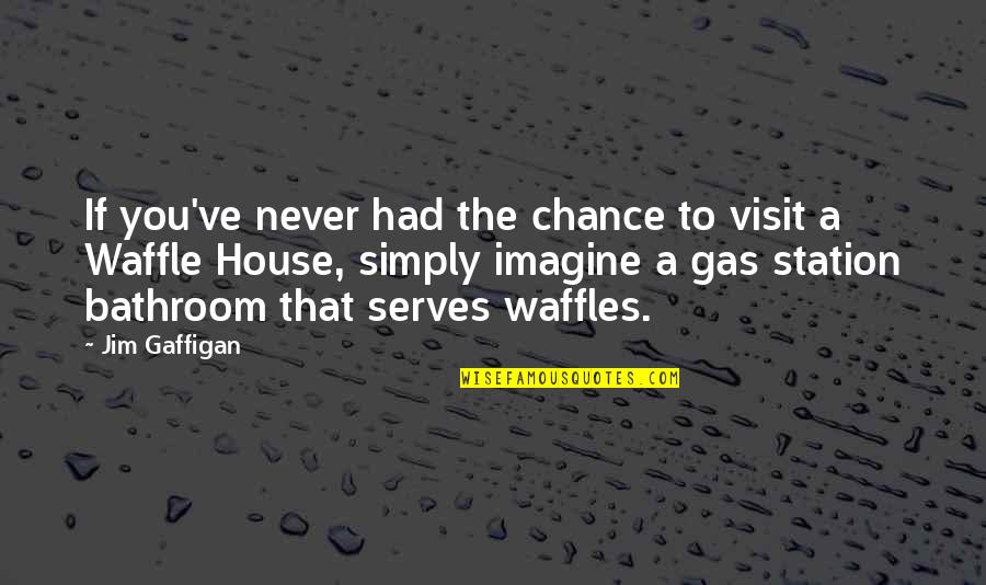 You Had Chance Quotes By Jim Gaffigan: If you've never had the chance to visit