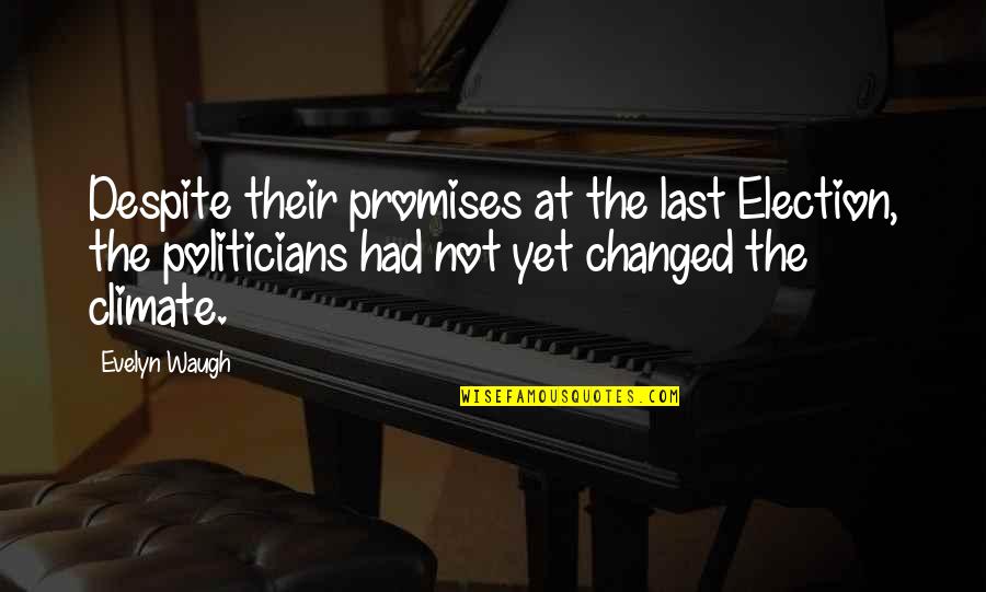 You Had Changed Quotes By Evelyn Waugh: Despite their promises at the last Election, the