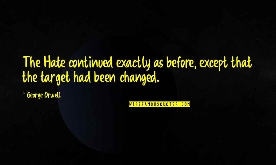 You Had Changed Quotes By George Orwell: The Hate continued exactly as before, except that