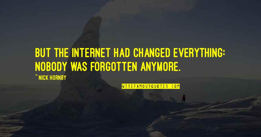 You Had Changed Quotes By Nick Hornby: But the internet had changed everything: nobody was