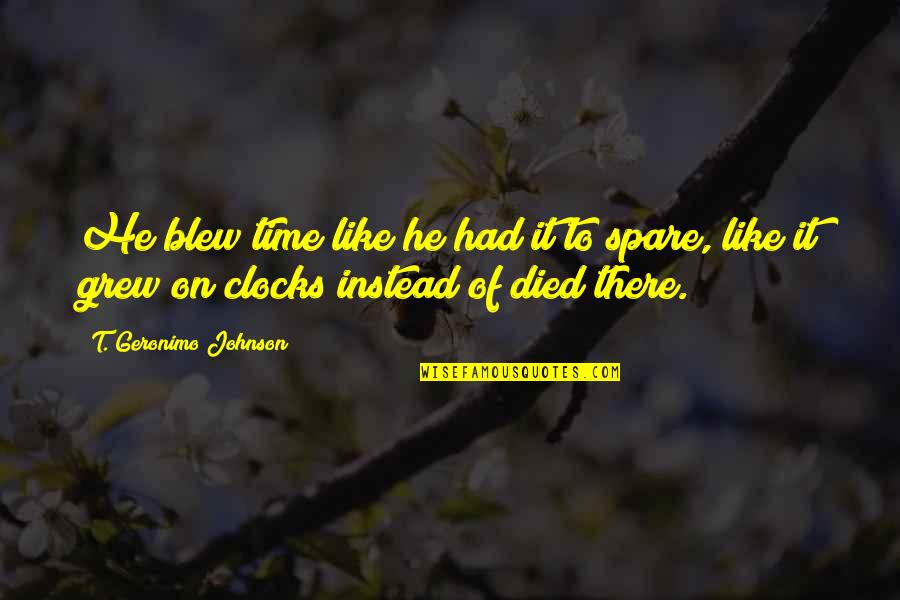 You Had It All And You Blew It Quotes By T. Geronimo Johnson: He blew time like he had it to You Had It All And You Blew It Quotes By T. Geronimo Johnson: He blew time like he had it to