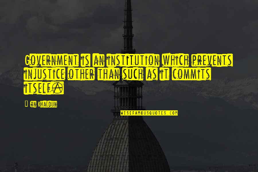 You Had Me And Lost Me Quotes By Ibn Khaldun: Government is an institution which prevents injustice other