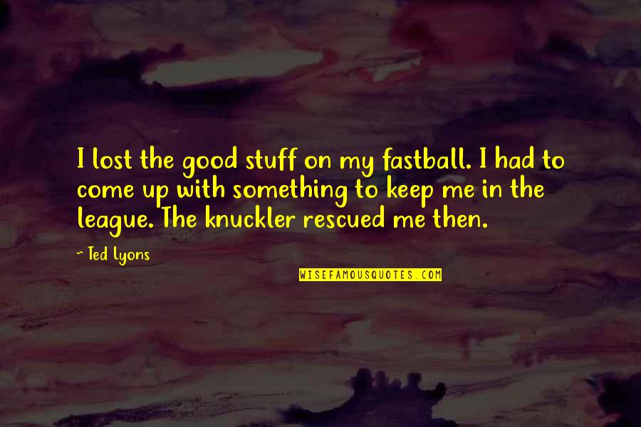 You Had Me And Lost Me Quotes By Ted Lyons: I lost the good stuff on my fastball.