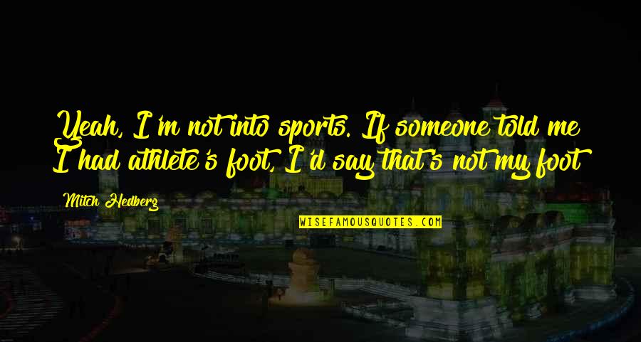 You Had Me At Funny Quotes By Mitch Hedberg: Yeah, I'm not into sports. If someone told